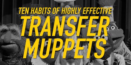 Ten Habits of Highly Effective Transfer Muppets