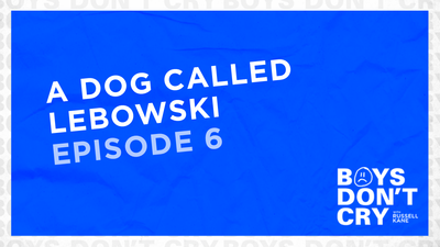 A Dog Called Lebowski | Boys Don’t Cry with Russell Kane – Episode 6