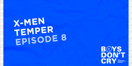 X-Men Temper | Boys Don’t Cry with Russell Kane – Episode 8