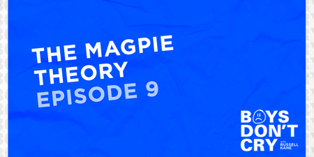 The Magpie Theory | Boys Don’t Cry with Russell Kane – Episode 9